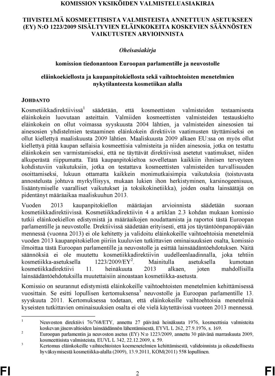 Kosmetiikkadirektiivissä 1 säädetään, että kosmeettisten valmisteiden testaamisesta eläinkokein luovutaan asteittain.