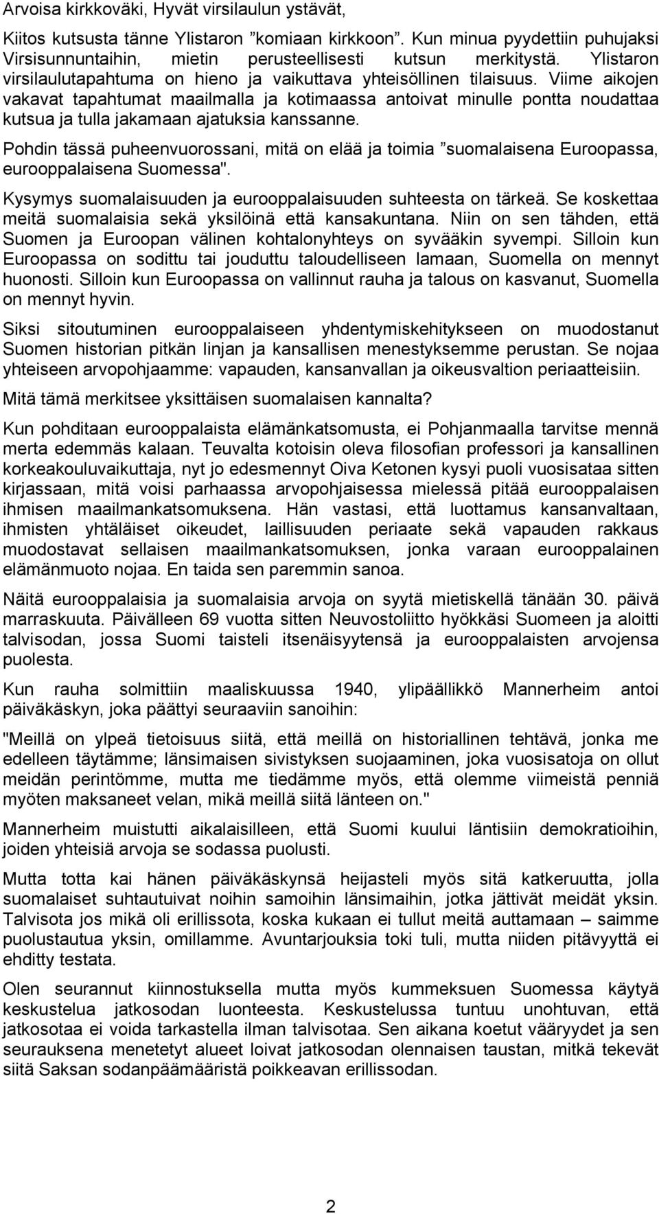 Viime aikojen vakavat tapahtumat maailmalla ja kotimaassa antoivat minulle pontta noudattaa kutsua ja tulla jakamaan ajatuksia kanssanne.