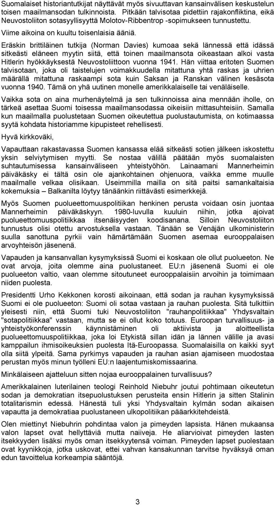 Eräskin brittiläinen tutkija (Norman Davies) kumoaa sekä lännessä että idässä sitkeästi eläneen myytin siitä, että toinen maailmansota oikeastaan alkoi vasta Hitlerin hyökkäyksestä Neuvostoliittoon