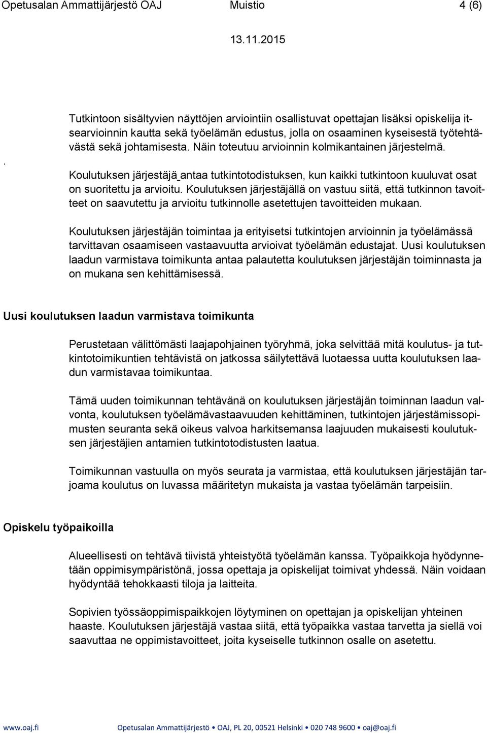 Näin toteutuu arvioinnin kolmikantainen järjestelmä. Koulutuksen järjestäjä antaa tutkintotodistuksen, kun kaikki tutkintoon kuuluvat osat on suoritettu ja arvioitu.