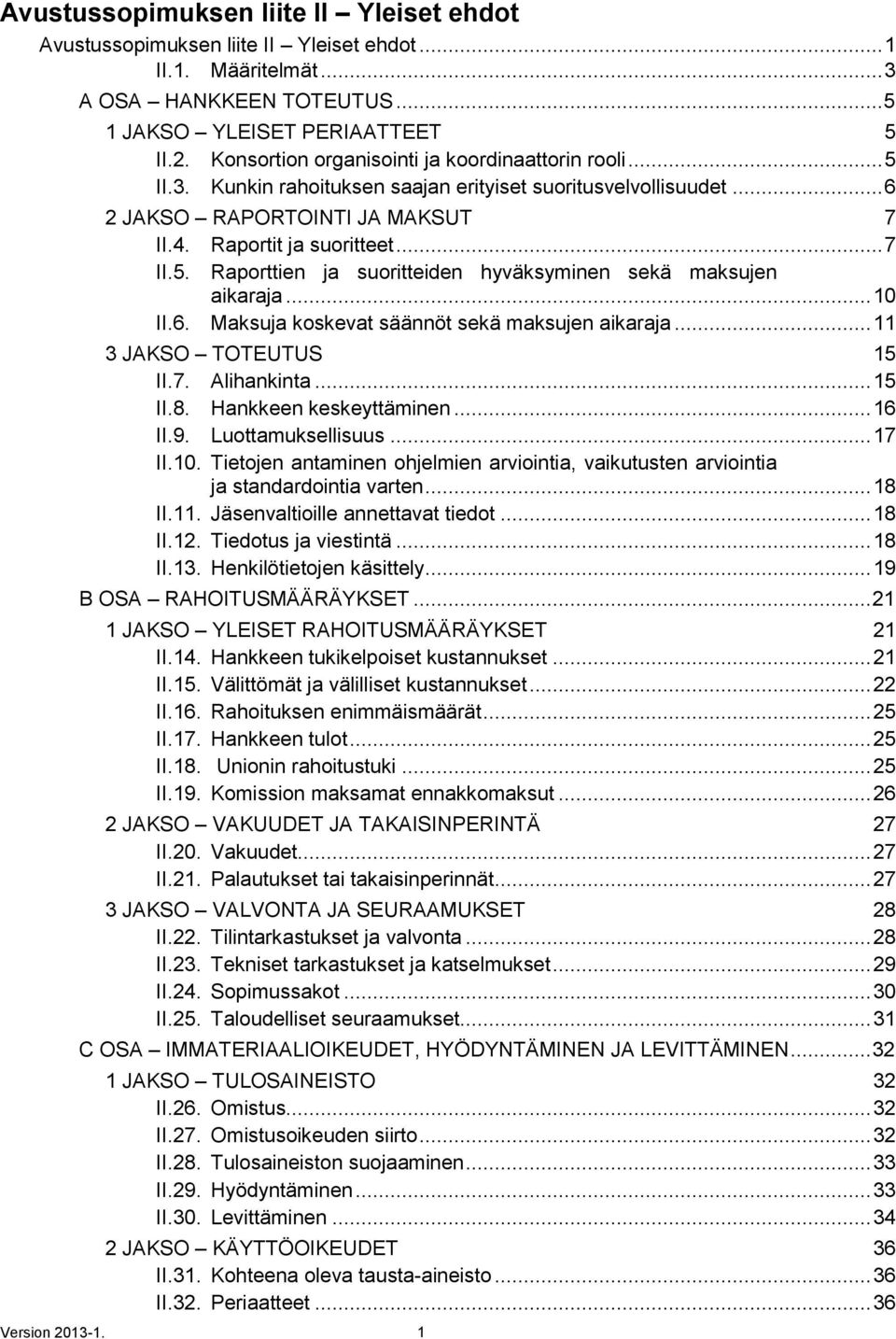 .. 10 II.6. Maksuja koskevat säännöt sekä maksujen aikaraja... 11 3 JAKSO TOTEUTUS 15 II.7. Alihankinta... 15 II.8. Hankkeen keskeyttäminen... 16 II.9. Luottamuksellisuus... 17 II.10. Tietojen antaminen ohjelmien arviointia, vaikutusten arviointia ja standardointia varten.