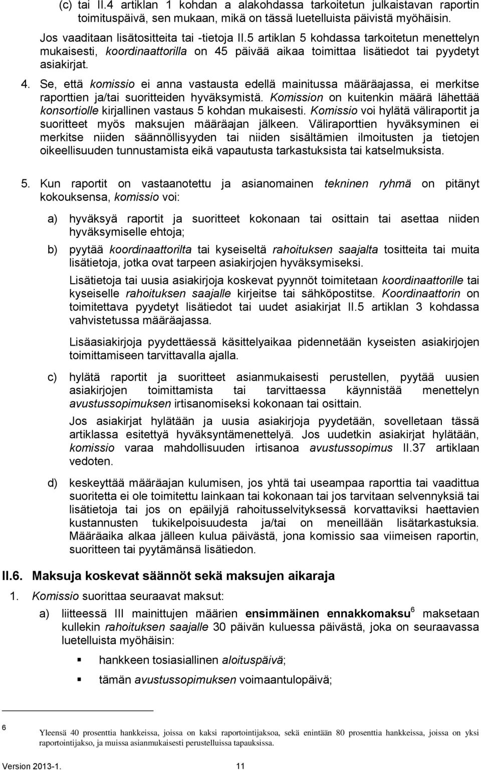 päivää aikaa toimittaa lisätiedot tai pyydetyt asiakirjat. 4. Se, että komissio ei anna vastausta edellä mainitussa määräajassa, ei merkitse raporttien ja/tai suoritteiden hyväksymistä.