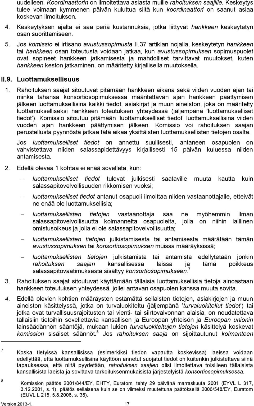 37 artiklan nojalla, keskeytetyn hankkeen tai hankkeen osan toteutusta voidaan jatkaa, kun avustussopimuksen sopimuspuolet ovat sopineet hankkeen jatkamisesta ja mahdolliset tarvittavat muutokset,