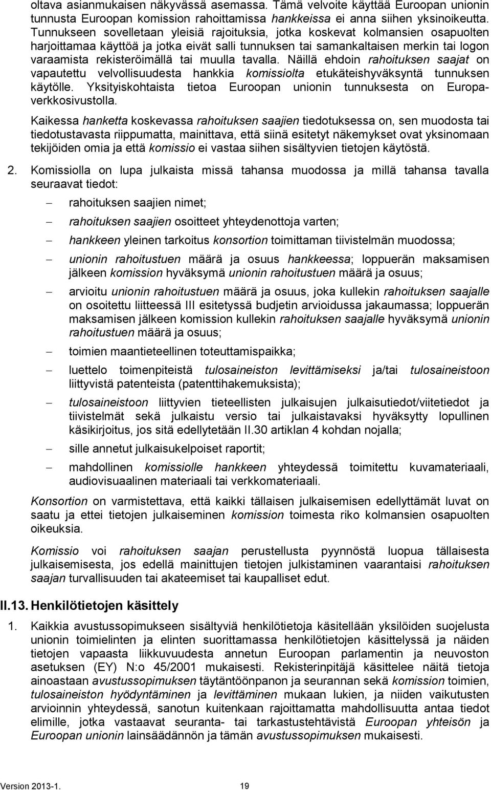 muulla tavalla. Näillä ehdoin rahoituksen saajat on vapautettu velvollisuudesta hankkia komissiolta etukäteishyväksyntä tunnuksen käytölle.