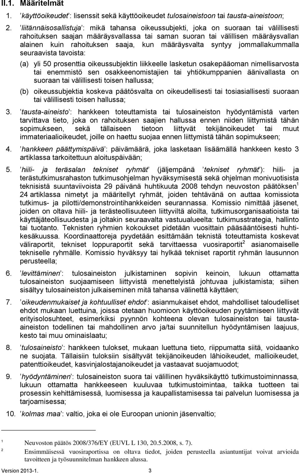 kun määräysvalta syntyy jommallakummalla seuraavista tavoista: (a) yli 50 prosenttia oikeussubjektin liikkeelle lasketun osakepääoman nimellisarvosta tai enemmistö sen osakkeenomistajien tai