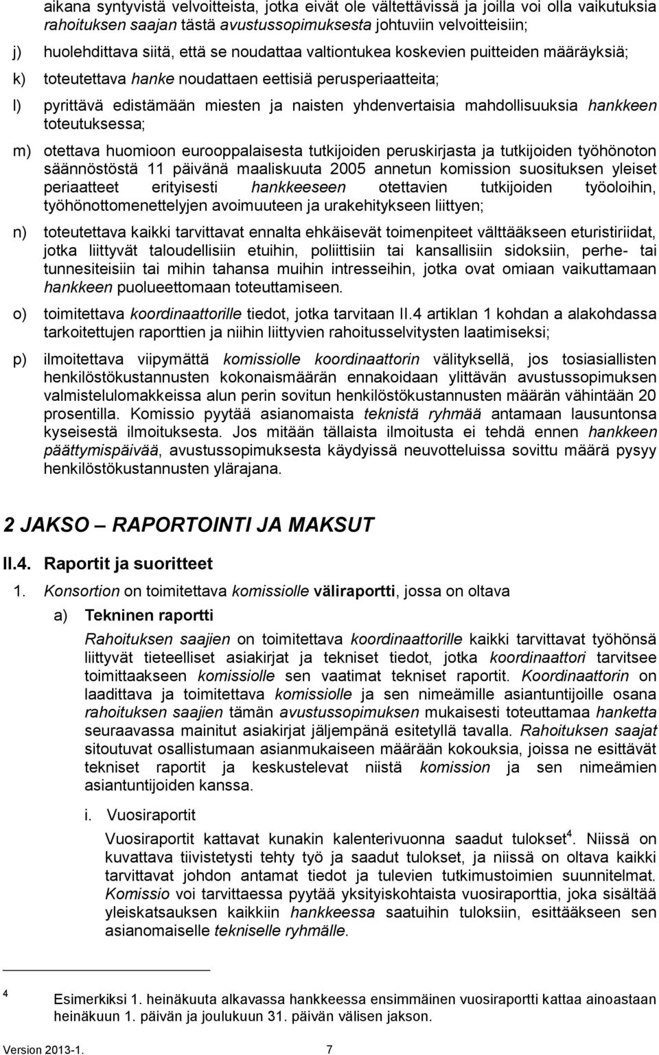 toteutuksessa; m) otettava huomioon eurooppalaisesta tutkijoiden peruskirjasta ja tutkijoiden työhönoton säännöstöstä 11 päivänä maaliskuuta 2005 annetun komission suosituksen yleiset periaatteet