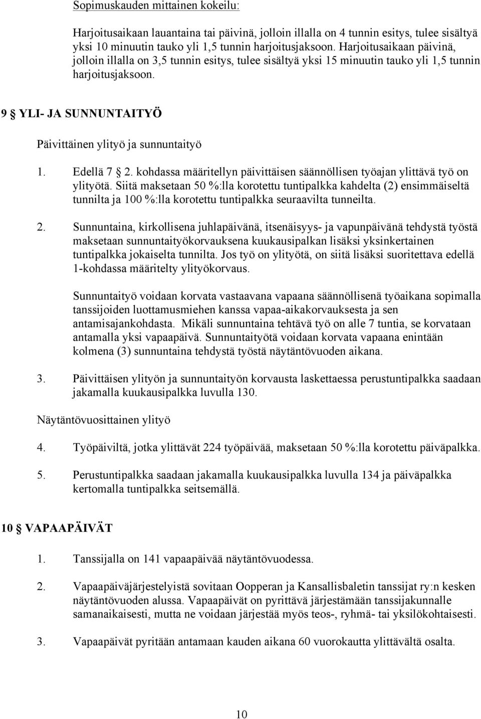 Edellä 7 2. kohdassa määritellyn päivittäisen säännöllisen työajan ylittävä työ on ylityötä.