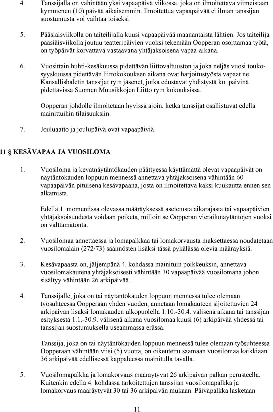 Jos taiteilija pääsiäisviikolla joutuu teatteripäivien vuoksi tekemään Oopperan osoittamaa työtä, on työpäivät korvattava vastaavana yhtäjaksoisena vapaa-aikana. 6.