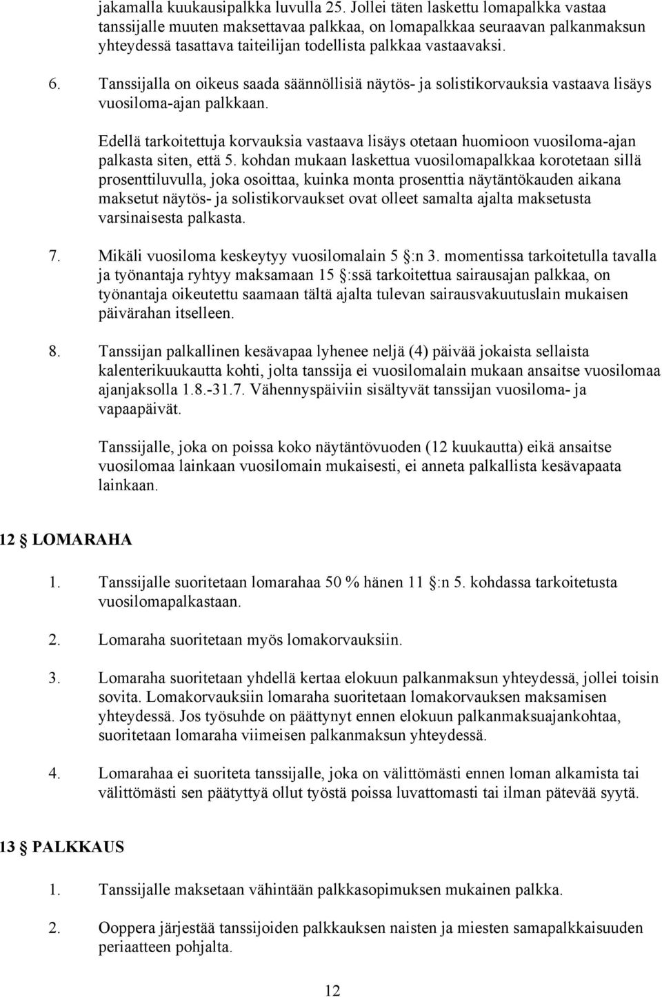 Tanssijalla on oikeus saada säännöllisiä näytös- ja solistikorvauksia vastaava lisäys vuosiloma-ajan palkkaan.