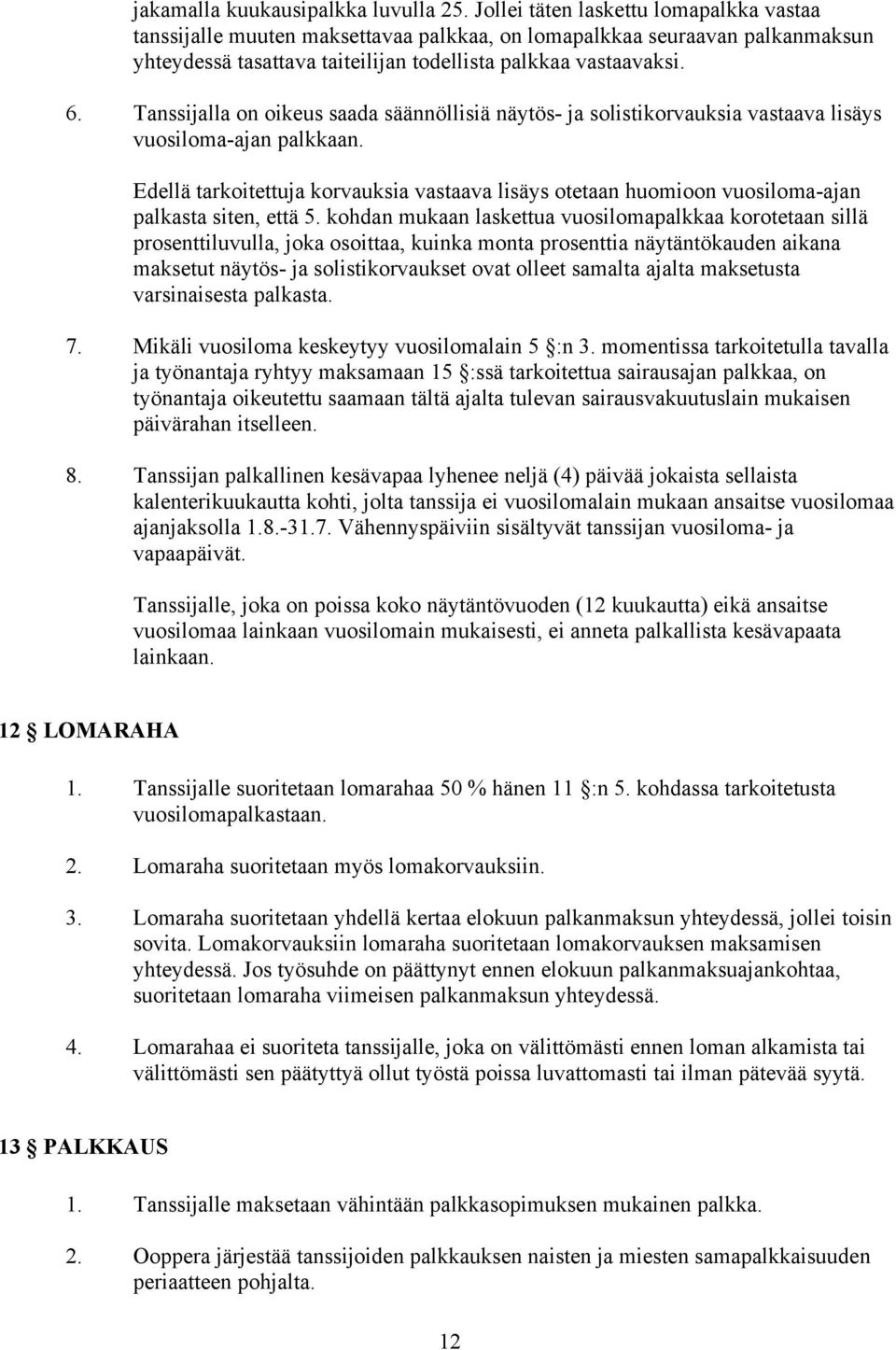 Tanssijalla on oikeus saada säännöllisiä näytös- ja solistikorvauksia vastaava lisäys vuosiloma-ajan palkkaan.