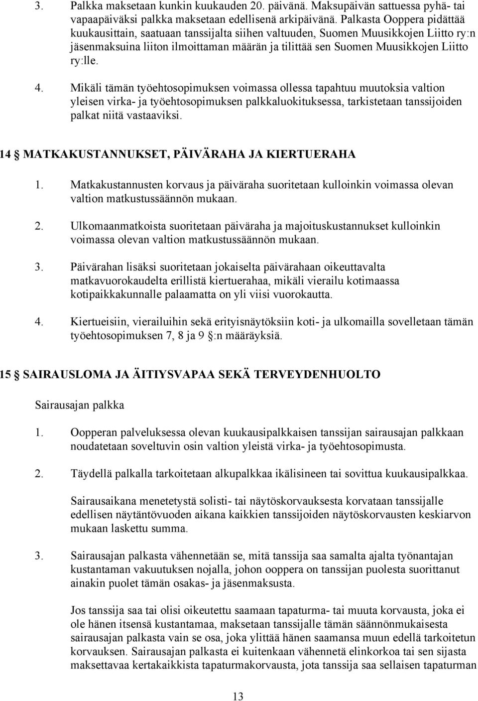 4. Mikäli tämän työehtosopimuksen voimassa ollessa tapahtuu muutoksia valtion yleisen virka- ja työehtosopimuksen palkkaluokituksessa, tarkistetaan tanssijoiden palkat niitä vastaaviksi.