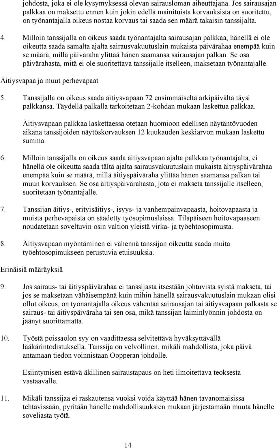 Milloin tanssijalla on oikeus saada työnantajalta sairausajan palkkaa, hänellä ei ole oikeutta saada samalta ajalta sairausvakuutuslain mukaista päivärahaa enempää kuin se määrä, millä päiväraha