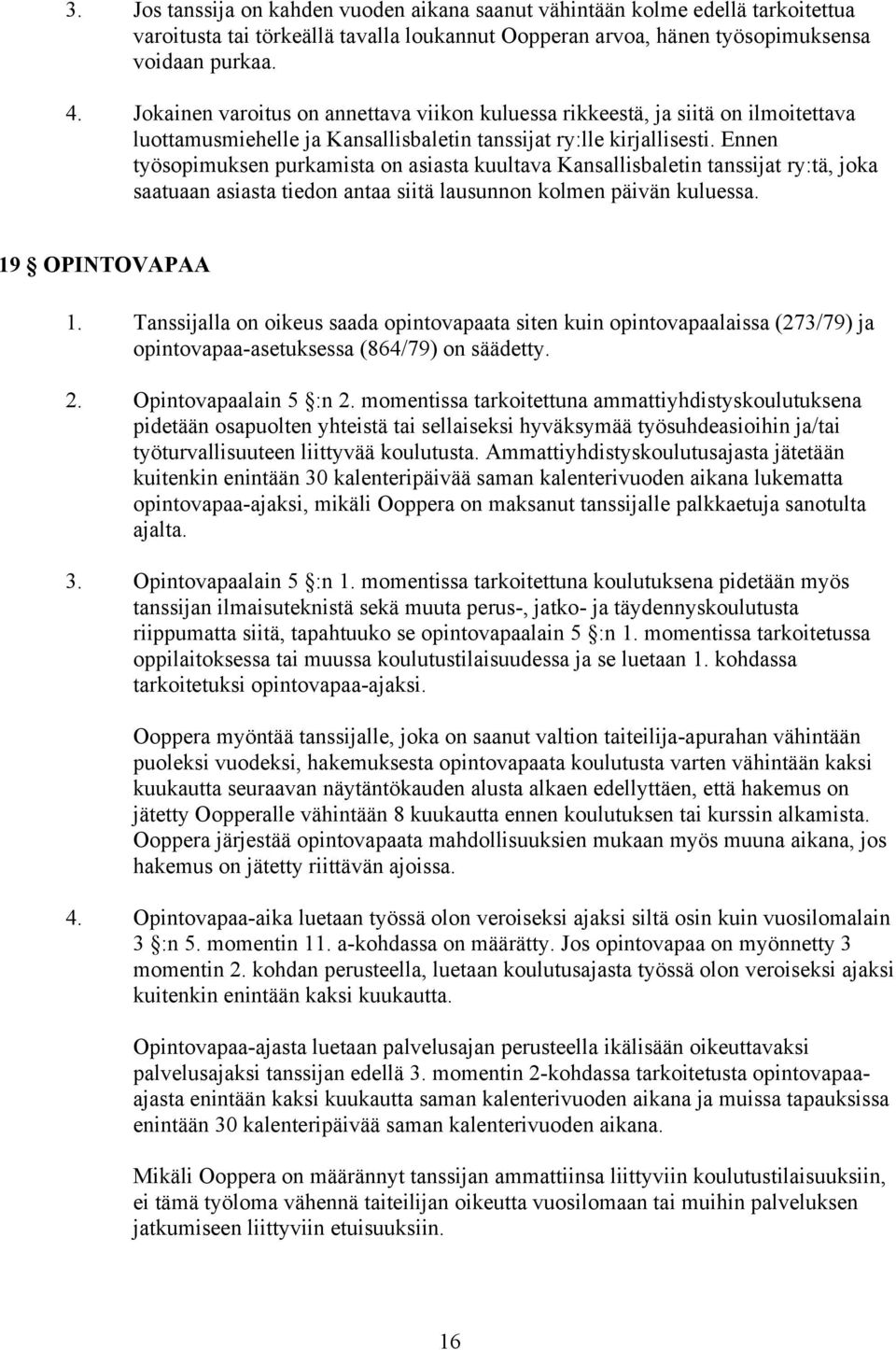 Ennen työsopimuksen purkamista on asiasta kuultava Kansallisbaletin tanssijat ry:tä, joka saatuaan asiasta tiedon antaa siitä lausunnon kolmen päivän kuluessa. 19 OPINTOVAPAA 1.