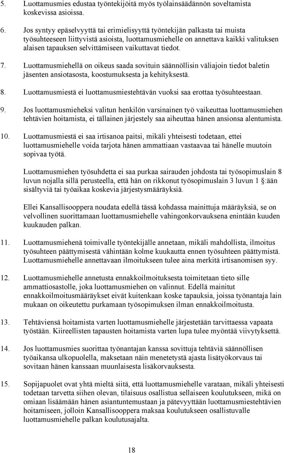 vaikuttavat tiedot. 7. Luottamusmiehellä on oikeus saada sovituin säännöllisin väliajoin tiedot baletin jäsenten ansiotasosta, koostumuksesta ja kehityksestä. 8.