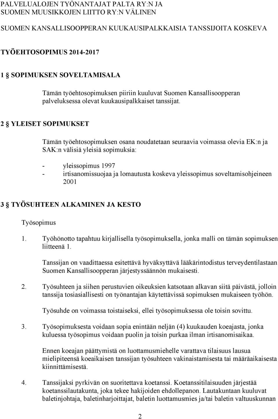 2 YLEISET SOPIMUKSET Tämän työehtosopimuksen osana noudatetaan seuraavia voimassa olevia EK:n ja SAK:n välisiä yleisiä sopimuksia: - yleissopimus 1997 - irtisanomissuojaa ja lomautusta koskeva