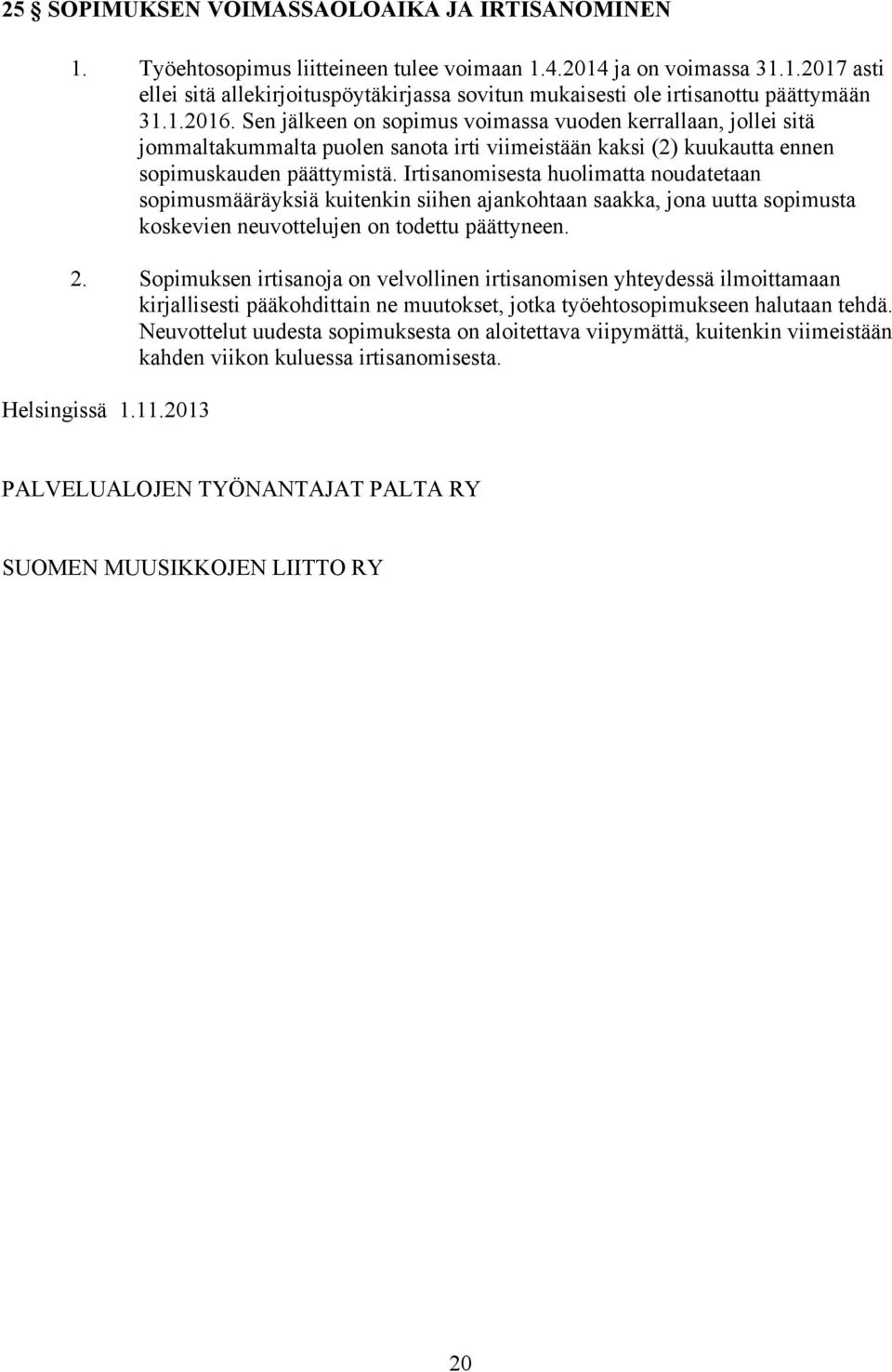 Irtisanomisesta huolimatta noudatetaan sopimusmääräyksiä kuitenkin siihen ajankohtaan saakka, jona uutta sopimusta koskevien neuvottelujen on todettu päättyneen. 2.