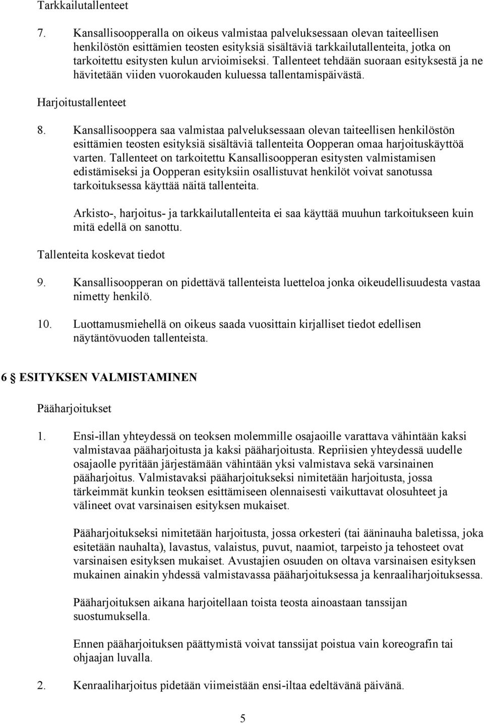 arvioimiseksi. Tallenteet tehdään suoraan esityksestä ja ne hävitetään viiden vuorokauden kuluessa tallentamispäivästä. Harjoitustallenteet 8.