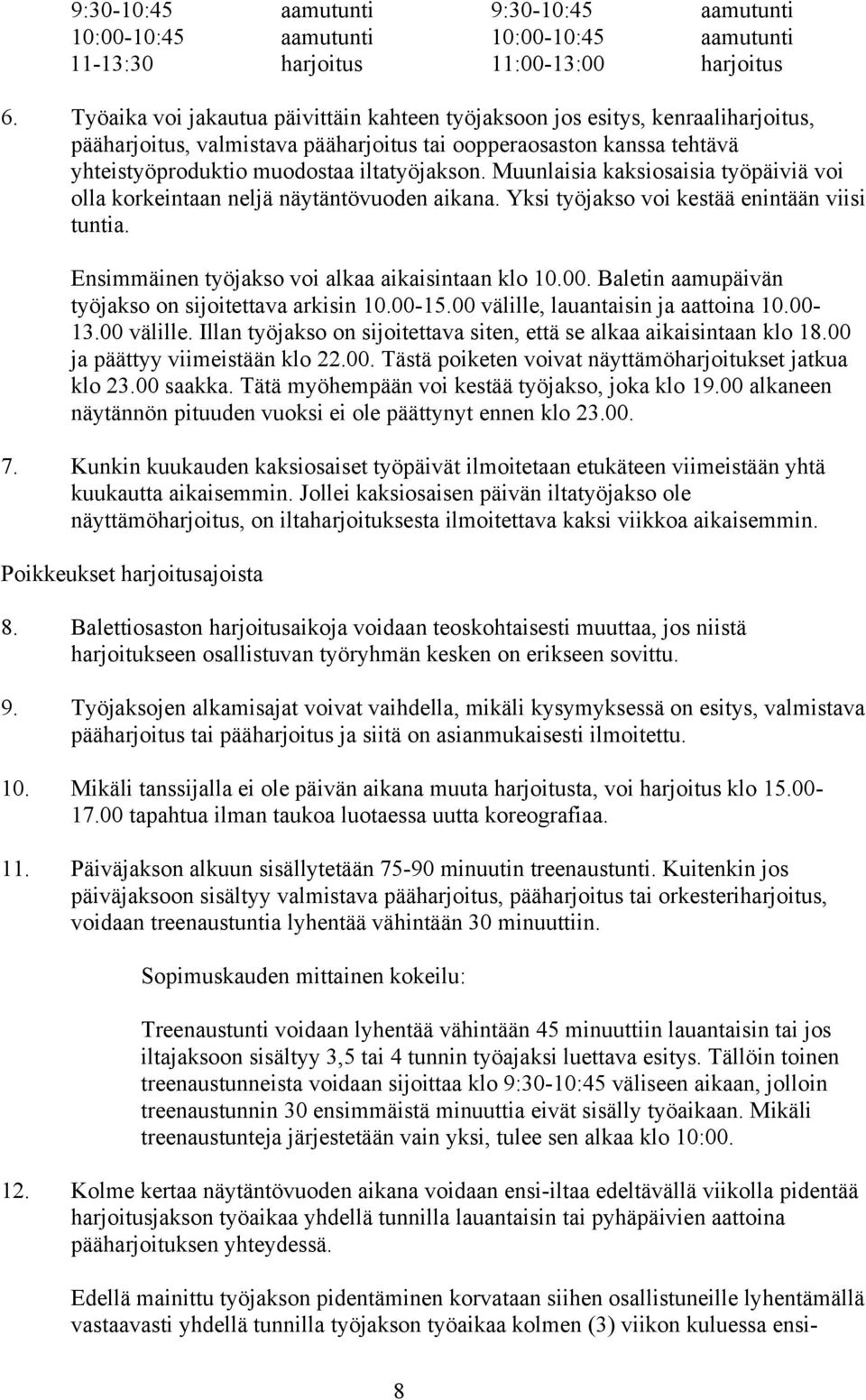 Muunlaisia kaksiosaisia työpäiviä voi olla korkeintaan neljä näytäntövuoden aikana. Yksi työjakso voi kestää enintään viisi tuntia. Ensimmäinen työjakso voi alkaa aikaisintaan klo 10.00.