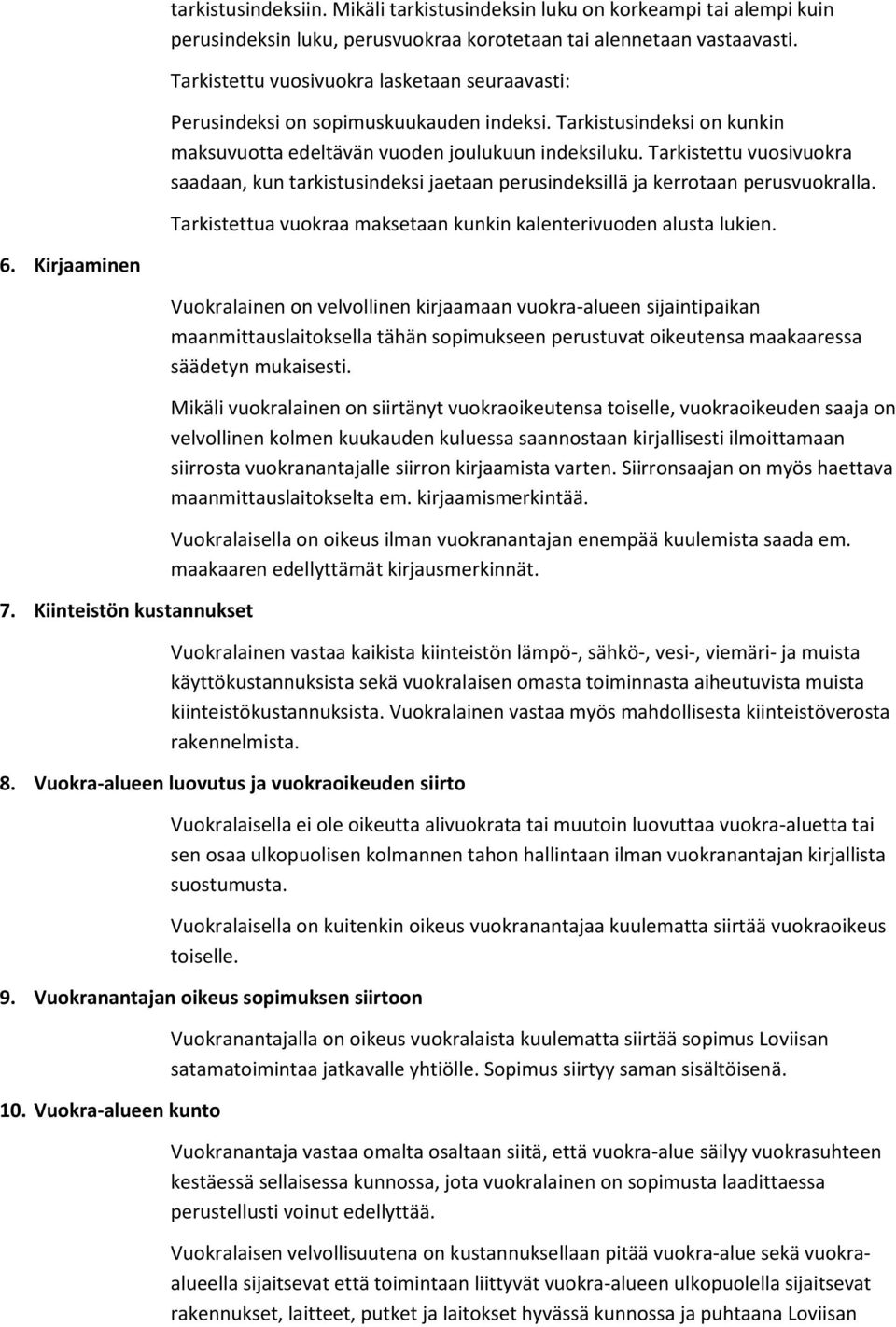 Tarkistettu vuosivuokra saadaan, kun tarkistusindeksi jaetaan perusindeksillä ja kerrotaan perusvuokralla. Tarkistettua vuokraa maksetaan kunkin kalenterivuoden alusta lukien. 6. Kirjaaminen 7.