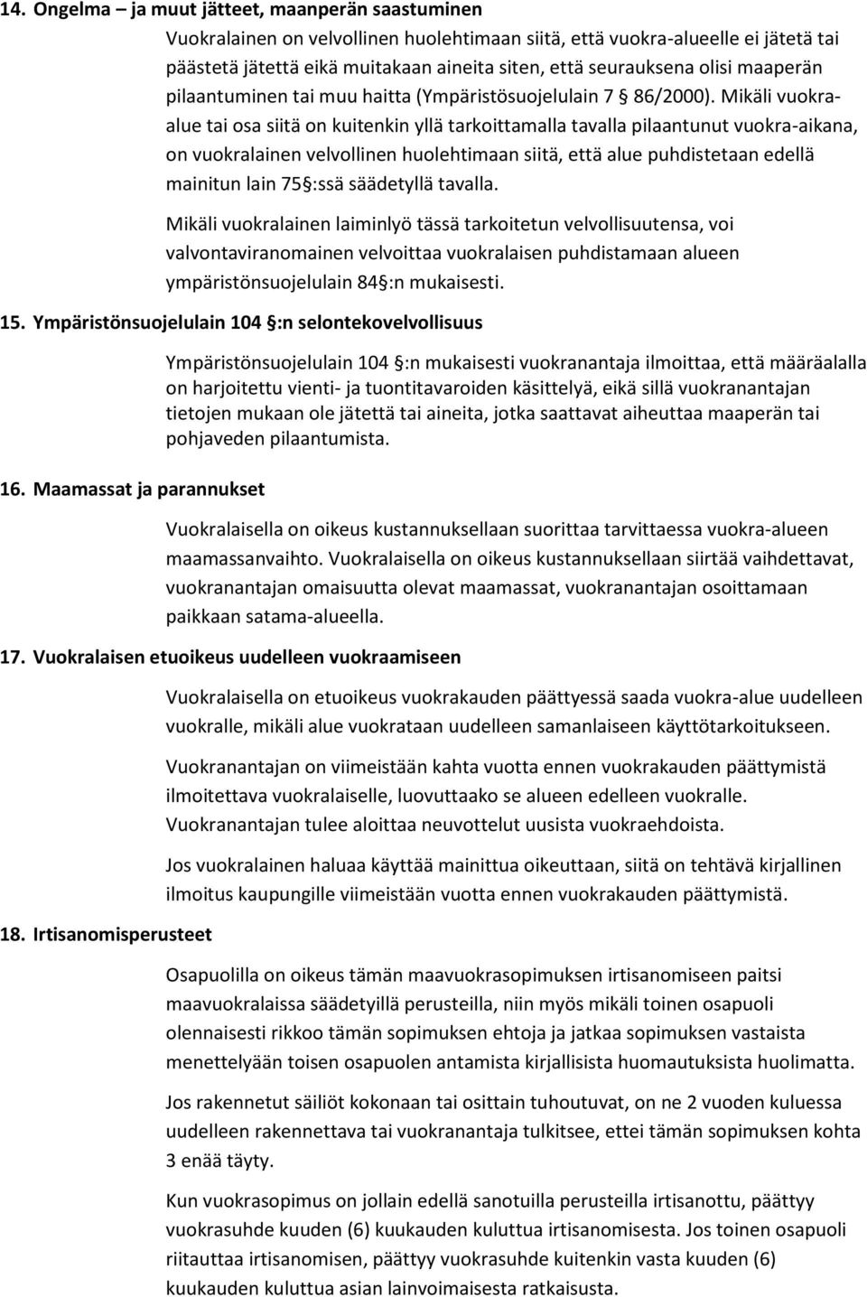 Mikäli vuokraalue tai osa siitä on kuitenkin yllä tarkoittamalla tavalla pilaantunut vuokra-aikana, on vuokralainen velvollinen huolehtimaan siitä, että alue puhdistetaan edellä mainitun lain 75 :ssä