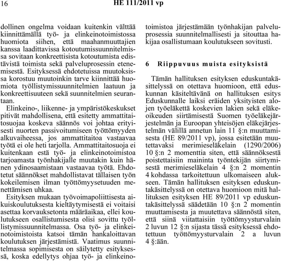 Esityksessä ehdotetuissa muutoksissa korostuu muutoinkin tarve kiinnittää huomiota työllistymissuunnitelmien laatuun ja konkreettisuuteen sekä suunnitelmien seurantaan.