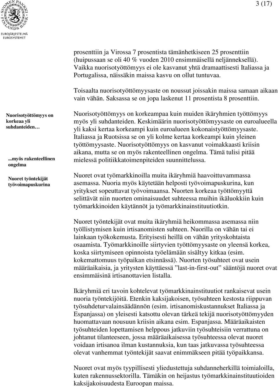 Toisaalta nuorisotyöttömyysaste on noussut joissakin maissa samaan aikaan vain vähän. Saksassa se on jopa laskenut 11 prosentista 8 prosenttiin. Nuorisotyöttömyys on korkeaa yli suhdanteiden.