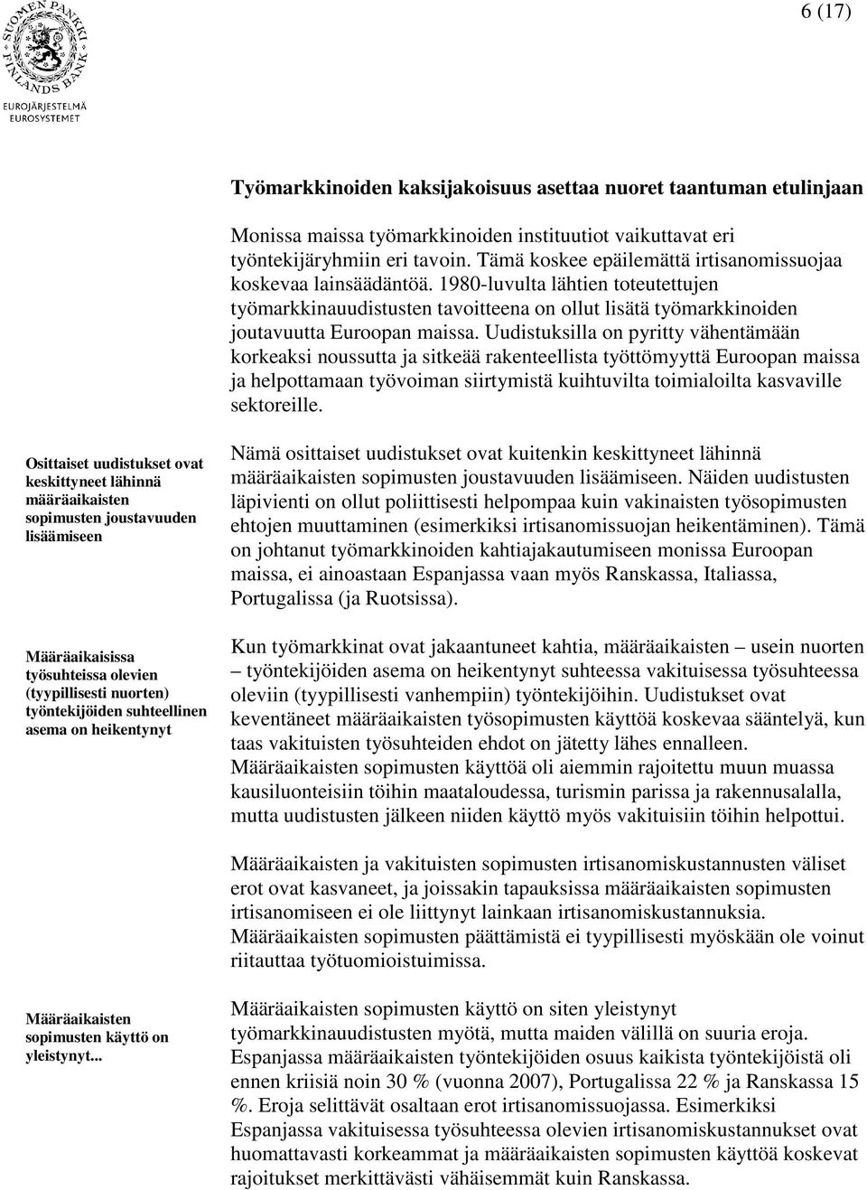 Uudistuksilla on pyritty vähentämään korkeaksi noussutta ja sitkeää rakenteellista työttömyyttä Euroopan maissa ja helpottamaan työvoiman siirtymistä kuihtuvilta toimialoilta kasvaville sektoreille.