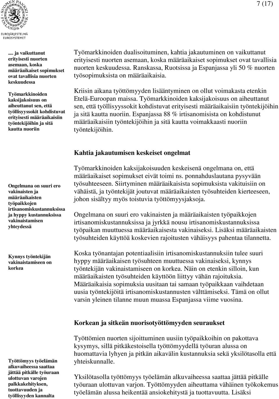 erityisesti määräaikaisiin työntekijöihin ja sitä kautta nuoriin Työmarkkinoiden dualisoituminen, kahtia jakautuminen on vaikuttanut erityisesti nuorten asemaan, koska määräaikaiset sopimukset ovat