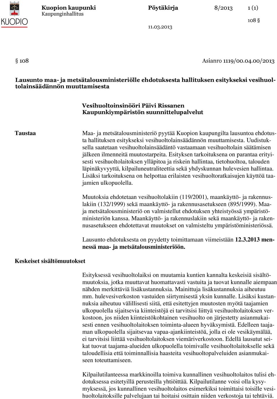 Taustaa Maa- ja metsätalousministeriö pyytää Kuopion kaupungilta lausuntoa ehdotusta hallituksen esitykseksi vesihuoltolainsäädännön muuttamisesta.