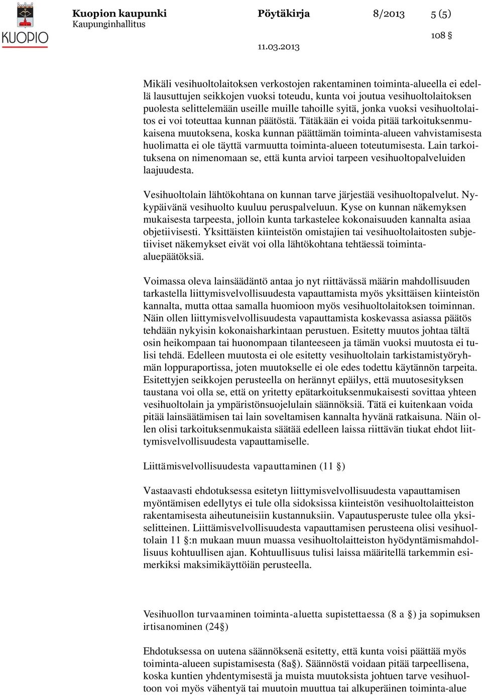 Tätäkään ei voida pitää tarkoituksenmukaisena muutoksena, koska kunnan päättämän toiminta-alueen vahvistamisesta huolimatta ei ole täyttä varmuutta toiminta-alueen toteutumisesta.