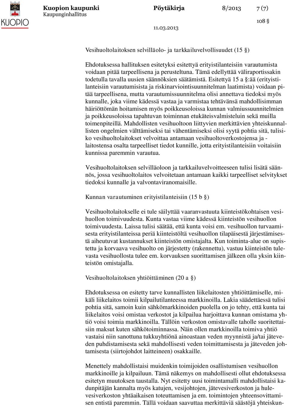 Esitettyä 15 a :ää (erityistilanteisiin varautumisista ja riskinarviointisuunnitelman laatimista) voidaan pitää tarpeellisena, mutta varautumissuunnitelma olisi annettava tiedoksi myös kunnalle, joka