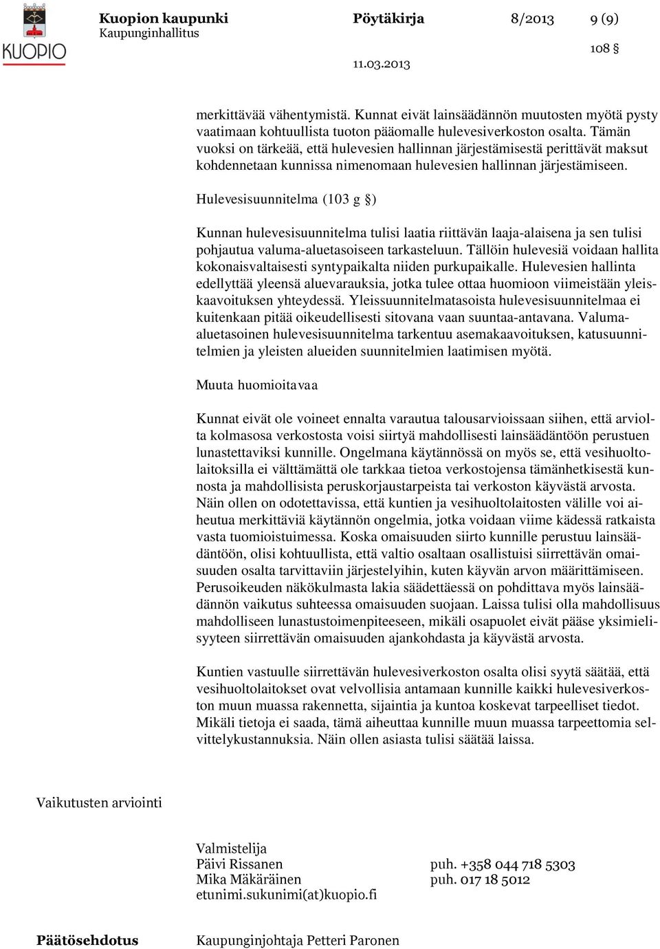 Hulevesisuunnitelma (103 g ) Kunnan hulevesisuunnitelma tulisi laatia riittävän laaja-alaisena ja sen tulisi pohjautua valuma-aluetasoiseen tarkasteluun.