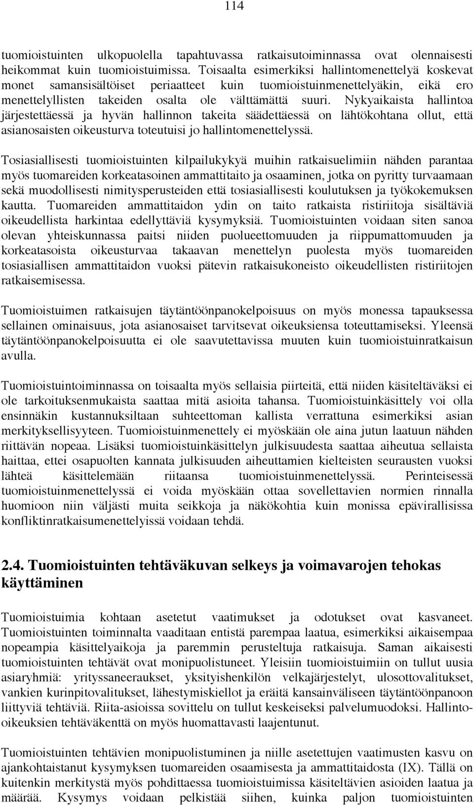 Nykyaikaista hallintoa järjestettäessä ja hyvän hallinnon takeita säädettäessä on lähtökohtana ollut, että asianosaisten oikeusturva toteutuisi jo hallintomenettelyssä.