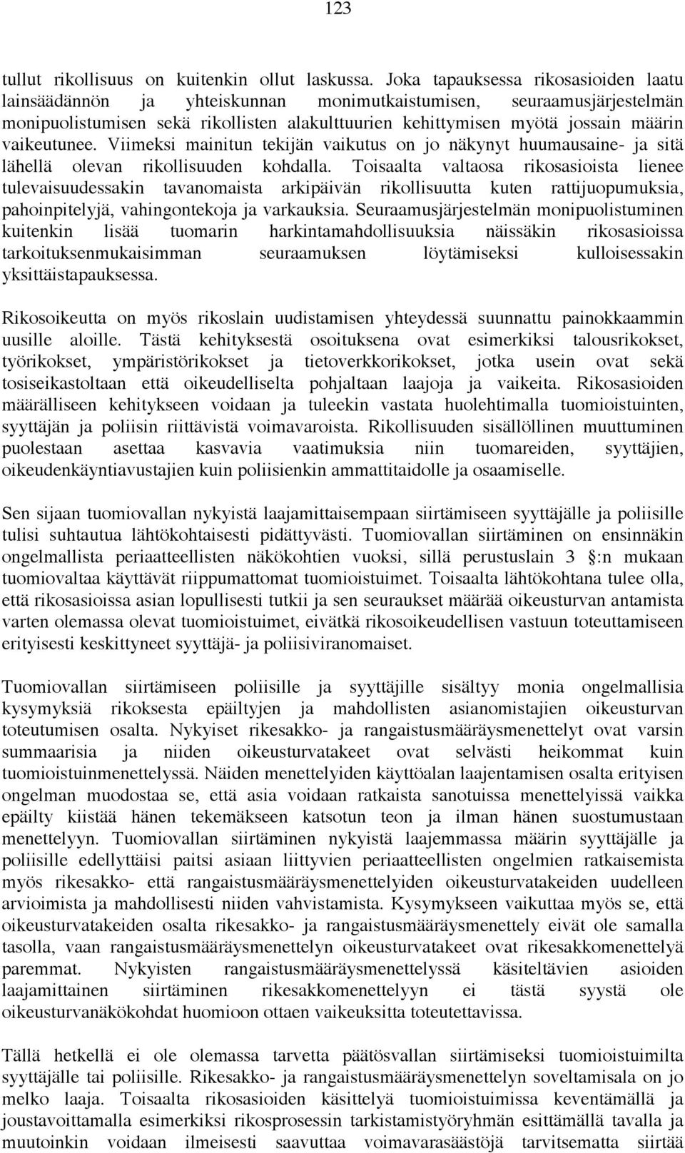 vaikeutunee. Viimeksi mainitun tekijän vaikutus on jo näkynyt huumausaine- ja sitä lähellä olevan rikollisuuden kohdalla.