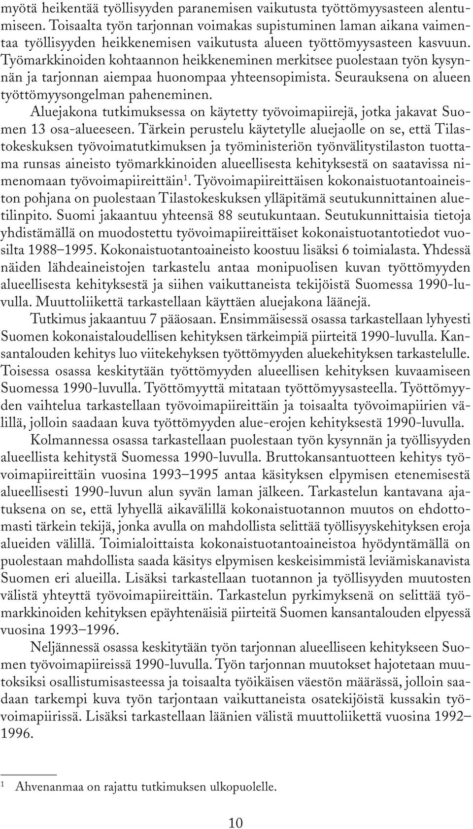 Työmarkkinoiden kohtaannon heikkeneminen merkitsee puolestaan työn kysynnän ja tarjonnan aiempaa huonompaa yhteensopimista. Seurauksena on alueen työttömyysongelman paheneminen.