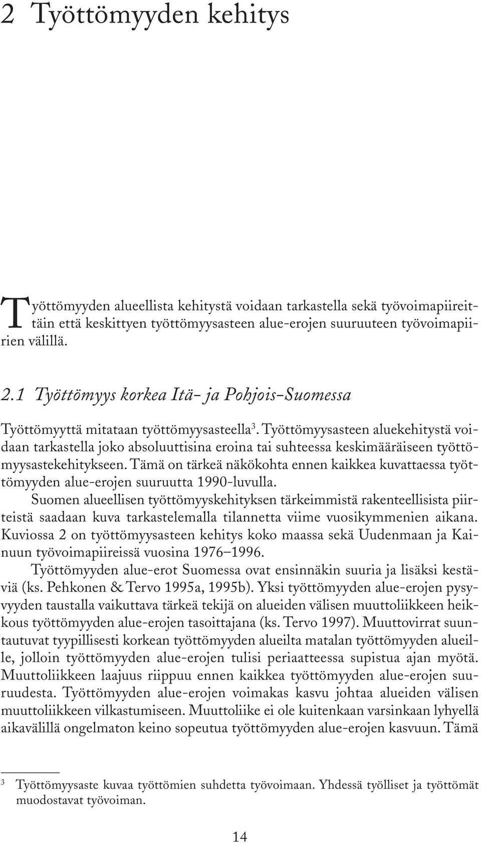 Työttömyysasteen aluekehitystä voidaan tarkastella joko absoluuttisina eroina tai suhteessa keskimääräiseen työttömyysastekehitykseen.