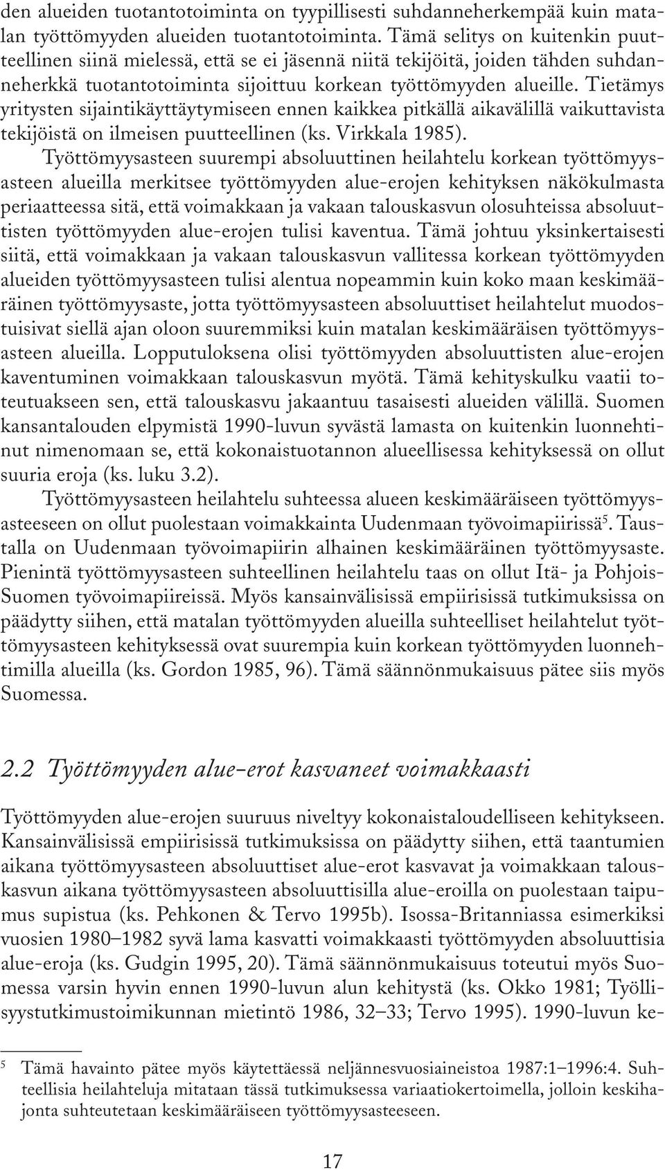 Tietämys yritysten sijaintikäyttäytymiseen ennen kaikkea pitkällä aikavälillä vaikuttavista tekijöistä on ilmeisen puutteellinen (ks. Virkkala 1985).