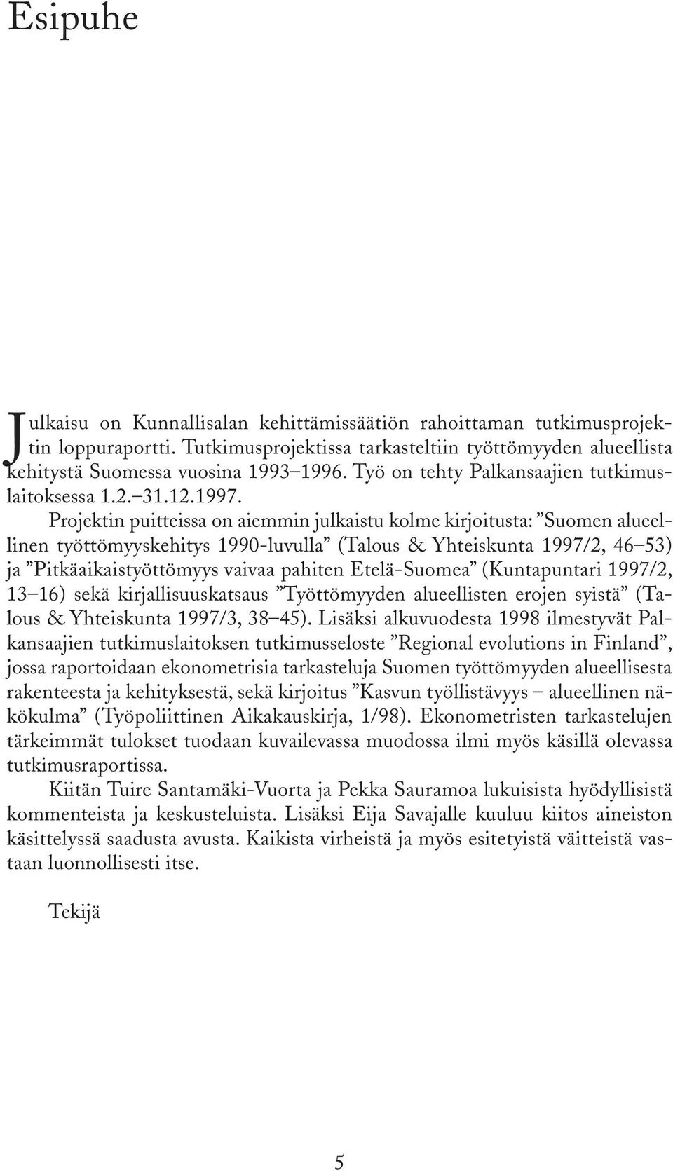 Projektin puitteissa on aiemmin julkaistu kolme kirjoitusta: Suomen alueellinen työttömyyskehitys 1990-luvulla (Talous & Yhteiskunta 1997/2, 46 53) ja Pitkäaikaistyöttömyys vaivaa pahiten