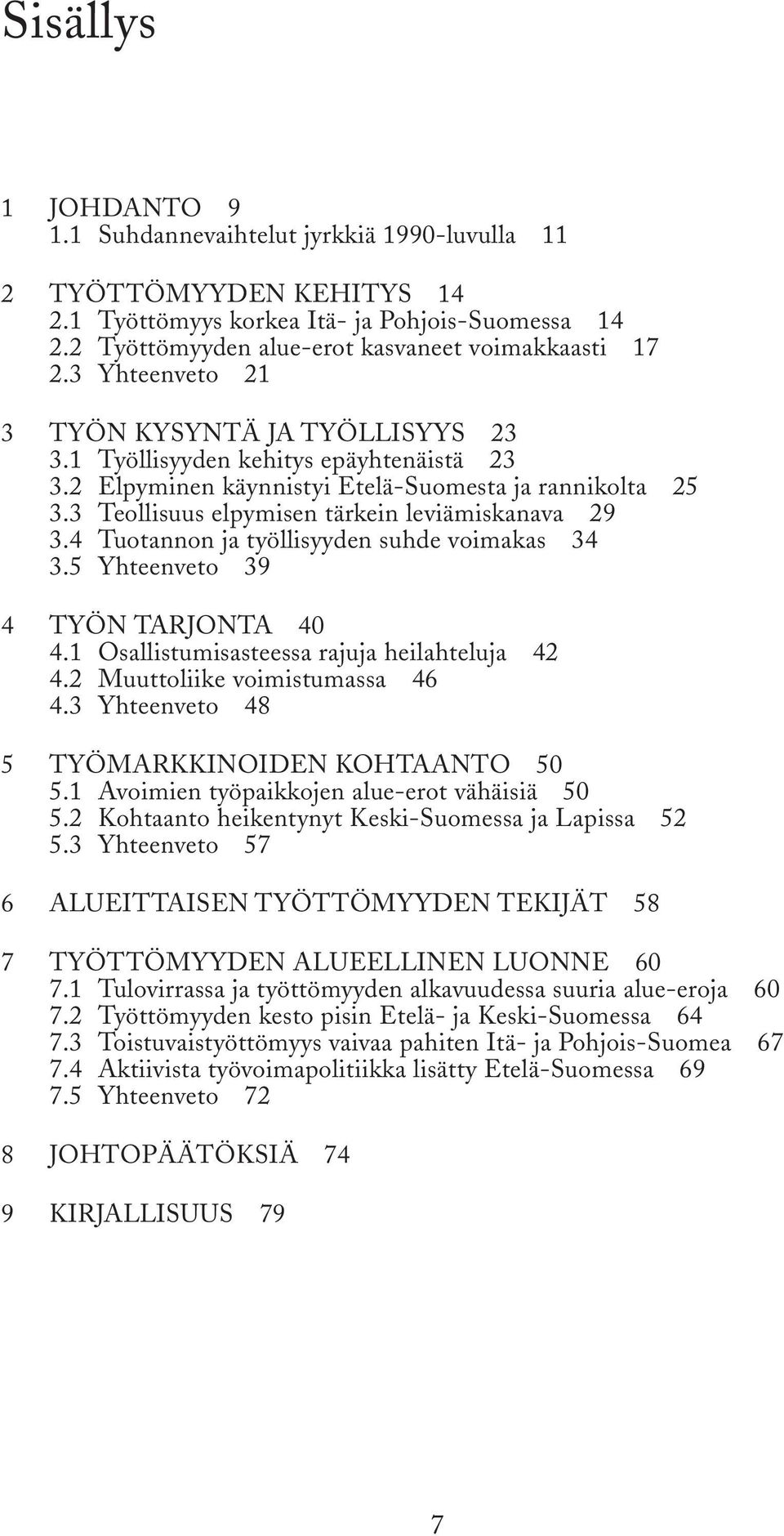 4 Tuotannon ja työllisyyden suhde voimakas 34 3.5 Yhteenveto 39 4 TYÖN TARJONTA 40 4.1 Osallistumisasteessa rajuja heilahteluja 42 4.2 Muuttoliike voimistumassa 46 4.