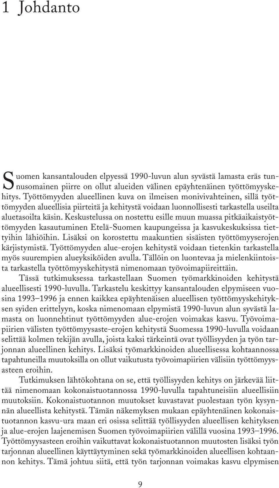 Keskustelussa on nostettu esille muun muassa pitkäaikaistyöttömyyden kasautuminen Etelä-Suomen kaupungeissa ja kasvukeskuksissa tiettyihin lähiöihin.