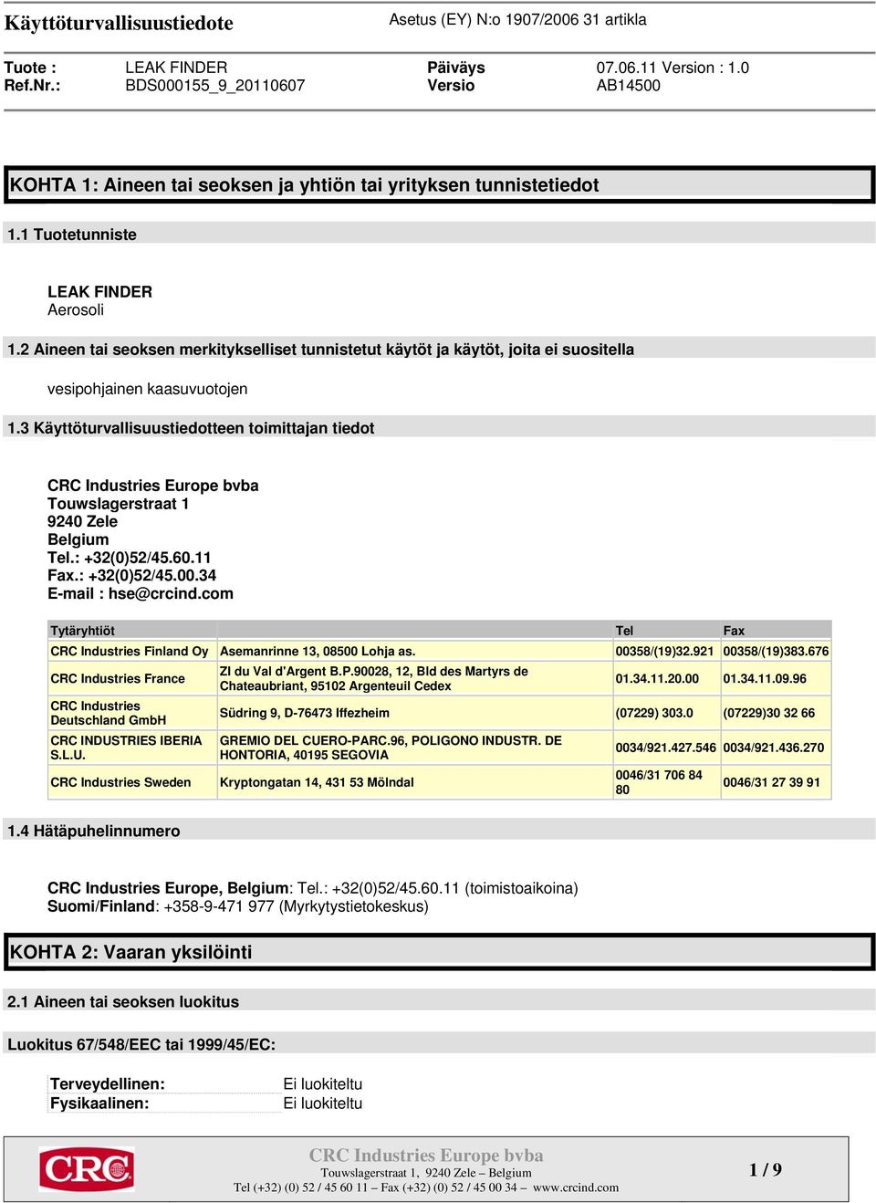 3 Käyttöturvallisuustiedotteen toimittajan tiedot Touwslagerstraat 1 9240 Zele Belgium Tel.: +32(0)52/45.60.11 Fax.: +32(0)52/45.00.34 E-mail : hse@crcind.