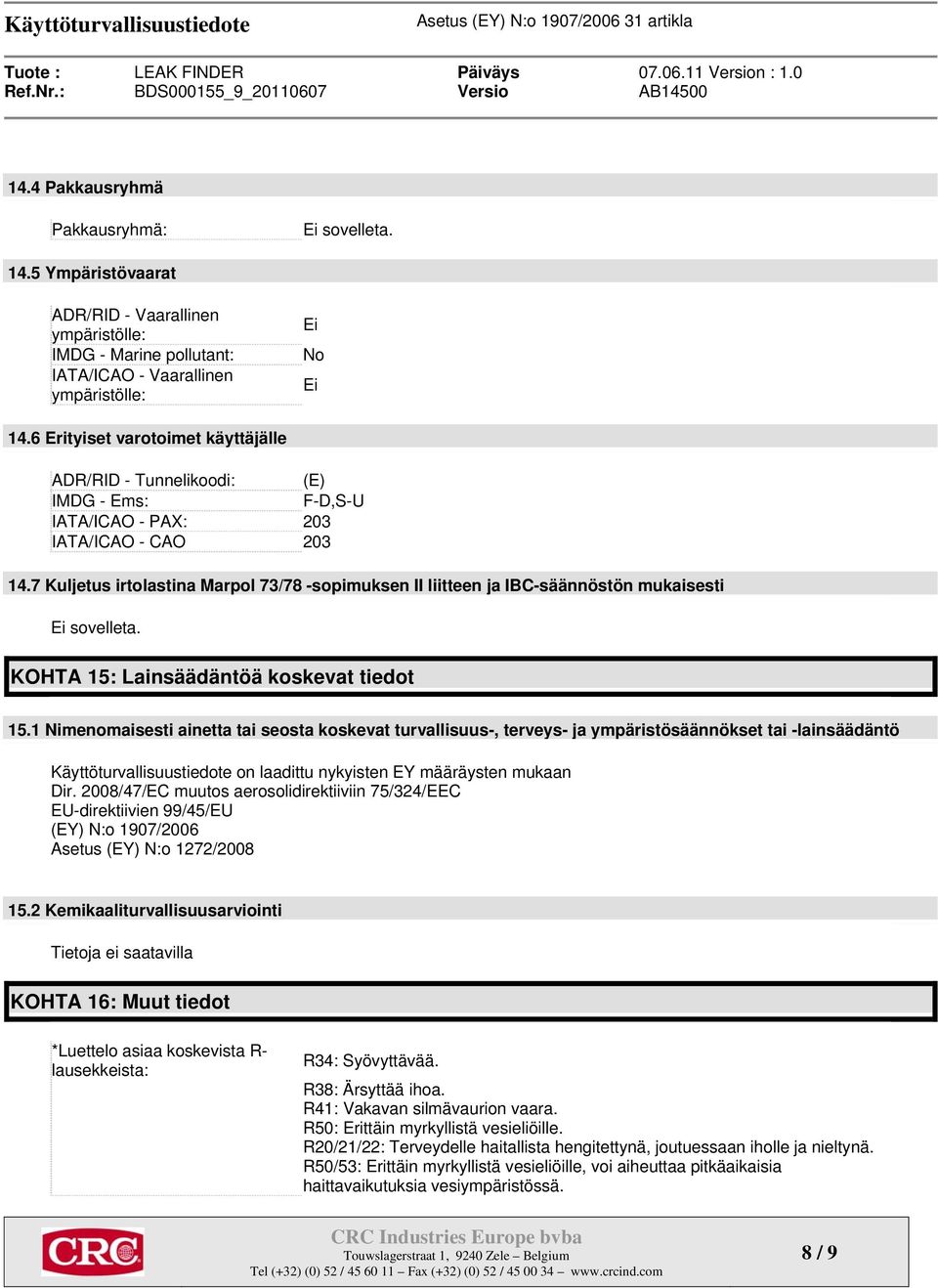 7 Kuljetus irtolastina Marpol 73/78 -sopimuksen II liitteen ja IBC-säännöstön mukaisesti Ei sovelleta. KOHTA 15: Lainsäädäntöä koskevat tiedot 15.