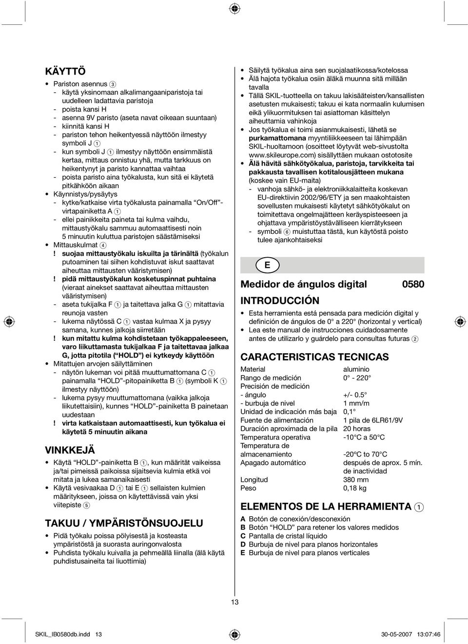 poista paristo aina työkalusta, kun sitä ei käytetä pitkähköön aikaan Käynnistys/pysäytys - kytke/katkaise virta työkalusta painamalla On/Off - virtapainiketta A 1 - ellei painikkeita paineta tai