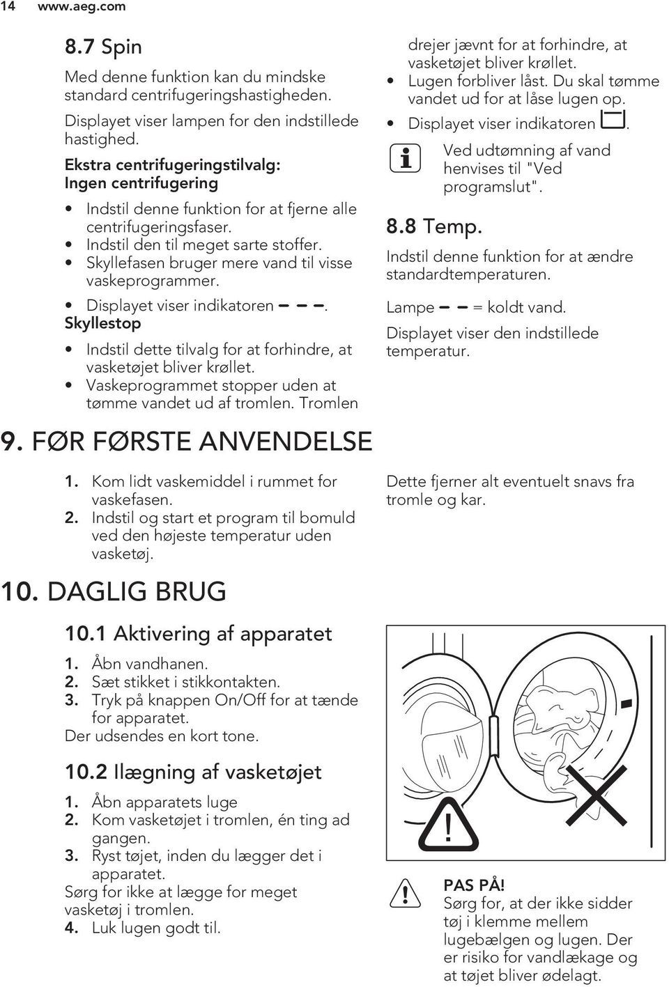 Skyllefasen bruger mere vand til visse vaskeprogrammer. Displayet viser indikatoren. Skyllestop Indstil dette tilvalg for at forhindre, at vasketøjet bliver krøllet.