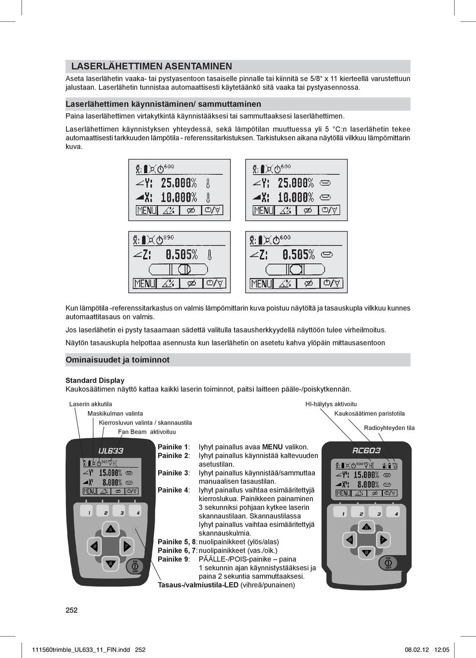 Laserlähettimen käynnistäminen/ sammuttaminen Paina laserlähettimen virtakytkintä käynnistääksesi tai sammuttaaksesi laserlähettimen.