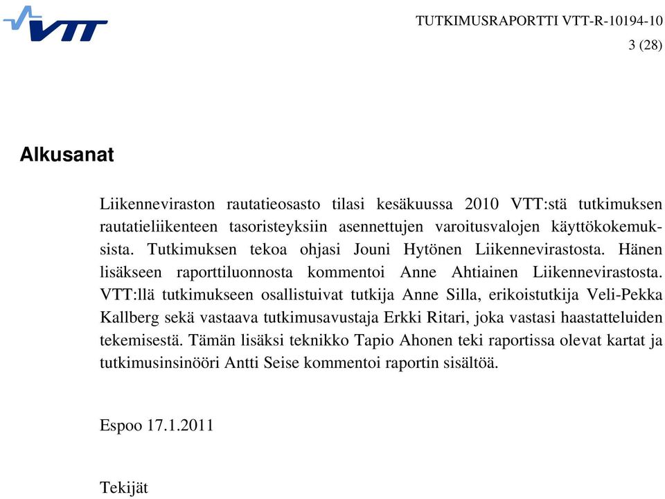 VTT:llä tutkimukseen osallistuivat tutkija Anne Silla, erikoistutkija Veli-Pekka Kallberg sekä vastaava tutkimusavustaja Erkki Ritari, joka vastasi