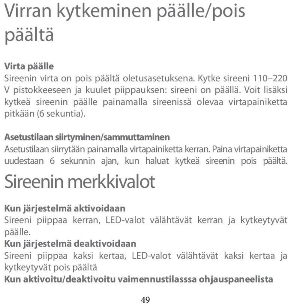 Asetustilaan siirtyminen/sammuttaminen Asetustilaan siirrytään painamalla virtapainiketta kerran. Paina virtapainiketta uudestaan 6 sekunnin ajan, kun haluat kytkeä sireenin pois päältä.