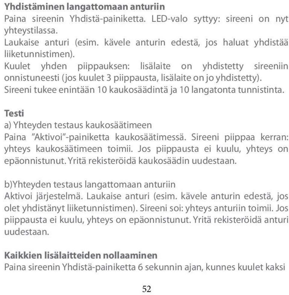 Sireeni tukee enintään 10 kaukosäädintä ja 10 langatonta tunnistinta. Testi a) Yhteyden testaus kaukosäätimeen Paina Aktivoi -painiketta kaukosäätimessä.