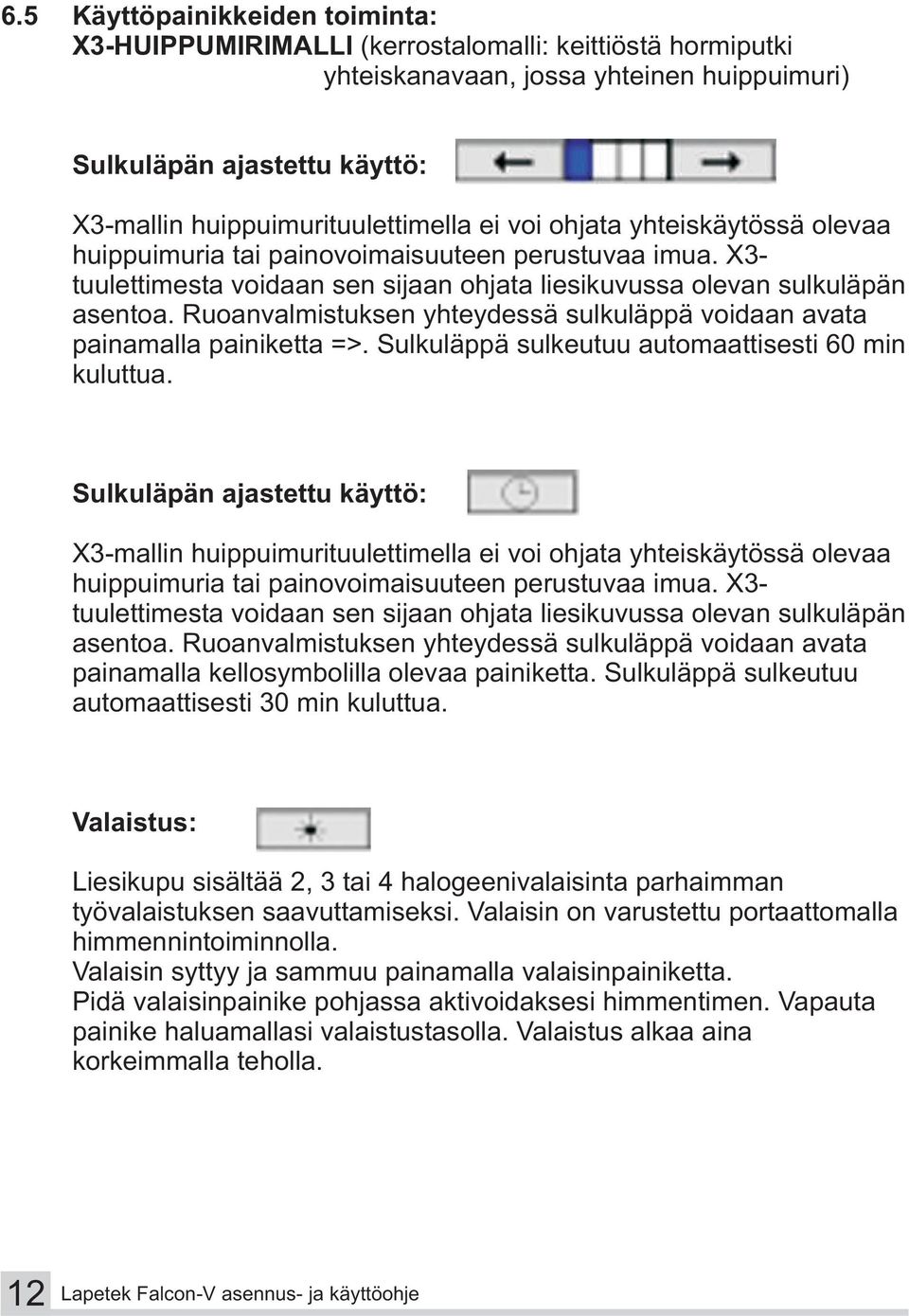 Ruoanvalmistuksen yhteydessä sulkuläppä voidaan avata painamalla painiketta =>. Sulkuläppä sulkeutuu automaattisesti 60 min kuluttua.