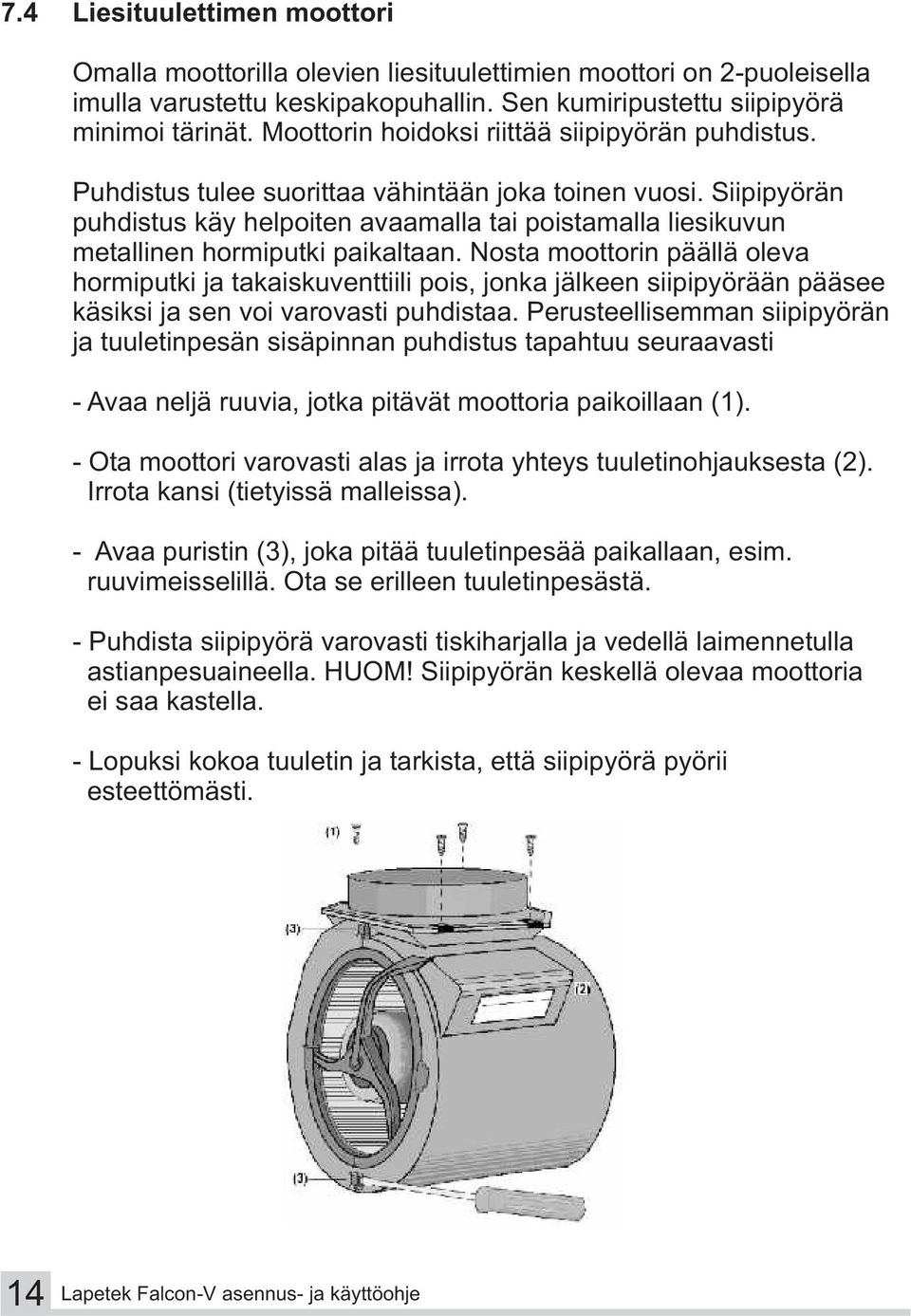 Siipipyörän puhdistus käy helpoiten avaamalla tai poistamalla liesikuvun metallinen hormiputki paikaltaan.